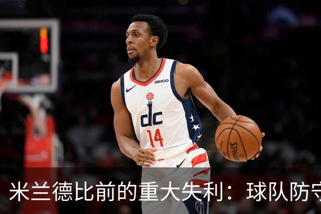 米兰德比前的重大失利：球队防守漏洞与攻击乏力分析