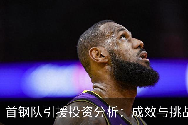 首钢队引援投资分析：成效与挑战并存